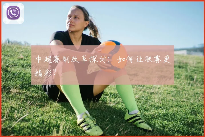 中超赛制改革探讨:如何让联赛更精彩?