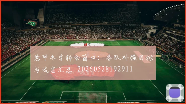 意甲冬季转会窗口：各队补强目标与流言汇总_20260528192911