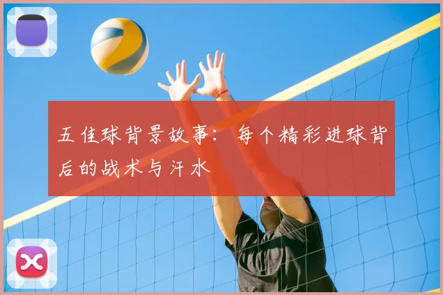 五佳球背景故事:每个精彩进球背后的战术与汗水
